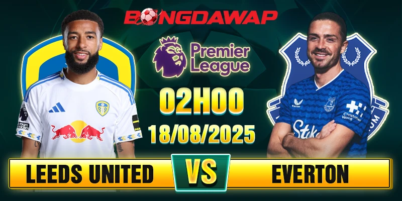 Phân tích đội hình Leeds United vs Everton mới nhất